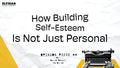 How Building Self Esteem Isn't Just Personal - Opinion Piece #4